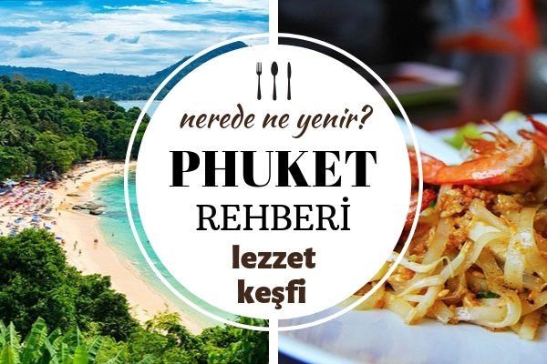 Phuket’te Ne Yenir? Adaya Özgü 10 Muhteşem Lezzet – Gezilecek Yerler Tarifi
