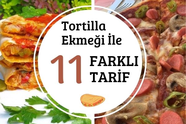 Tortilla Ekmeği ile Birbirinden Leziz 11 Tarif Tarifi