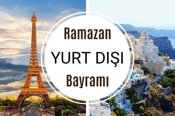 Ramazan Bayramı Yurt Dışı 7 Tur Fırsatı Tarifi